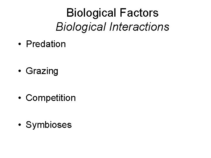 Biological Factors Biological Interactions • Predation • Grazing • Competition • Symbioses 