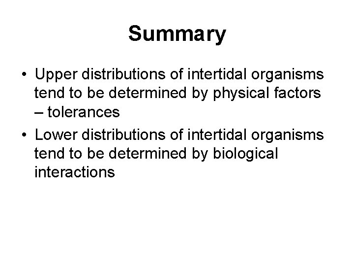Summary • Upper distributions of intertidal organisms tend to be determined by physical factors