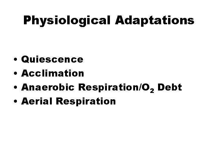 Physiological Adaptations • • Quiescence Acclimation Anaerobic Respiration/O 2 Debt Aerial Respiration 