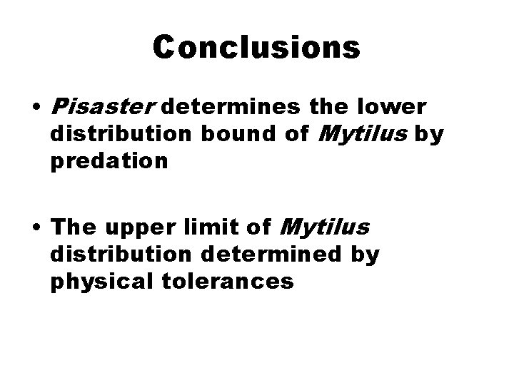 Conclusions • Pisaster determines the lower distribution bound of Mytilus by predation • The