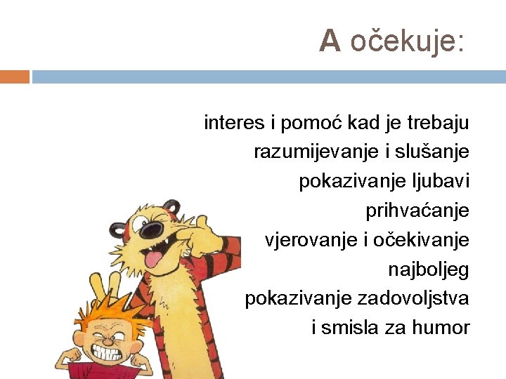 A očekuje: interes i pomoć kad je trebaju razumijevanje i slušanje pokazivanje ljubavi prihvaćanje