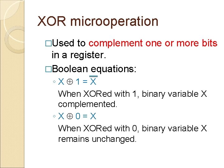 XOR microoperation �Used to complement one or more bits in a register. �Boolean equations: