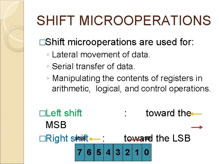 SHIFT MICROOPERATIONS �Shift microoperations are used for: ◦ Lateral movement of data. ◦ Serial