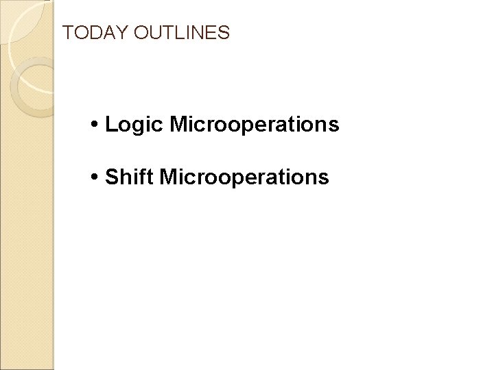 TODAY OUTLINES • Logic Microoperations • Shift Microoperations 