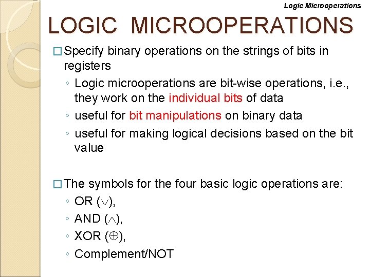 Logic Microoperations LOGIC MICROOPERATIONS � Specify binary operations on the strings of bits in