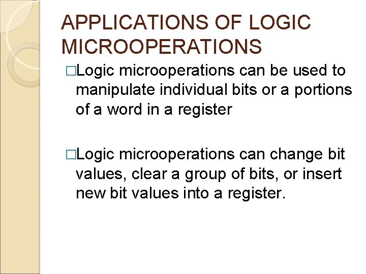 APPLICATIONS OF LOGIC MICROOPERATIONS �Logic microoperations can be used to manipulate individual bits or