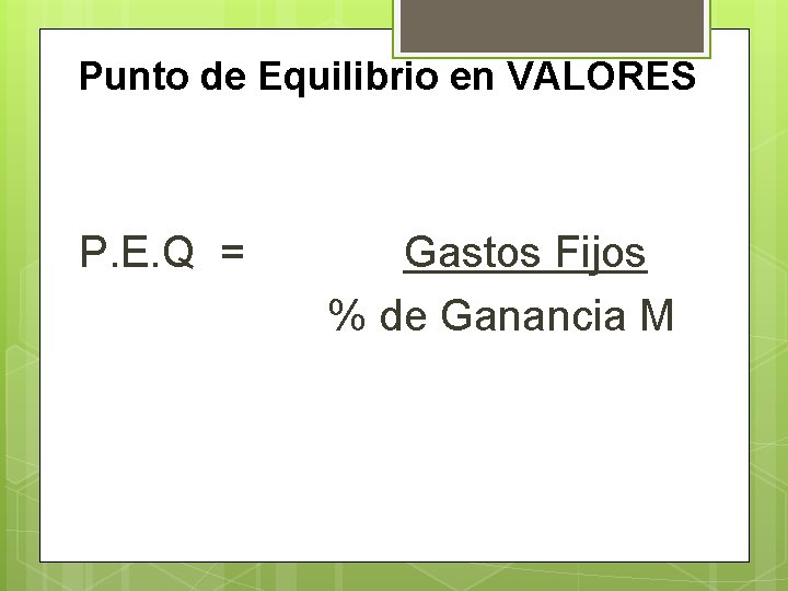 Punto de Equilibrio en VALORES P. E. Q = Gastos Fijos % de Ganancia