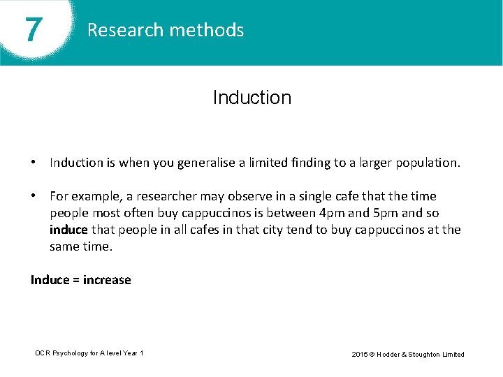 Research methods Induction • Induction is when you generalise a limited finding to a
