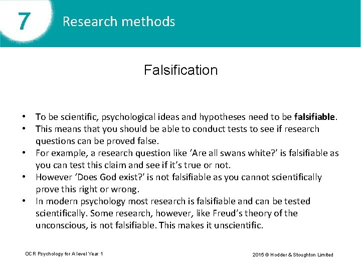 Research methods Falsification • To be scientific, psychological ideas and hypotheses need to be