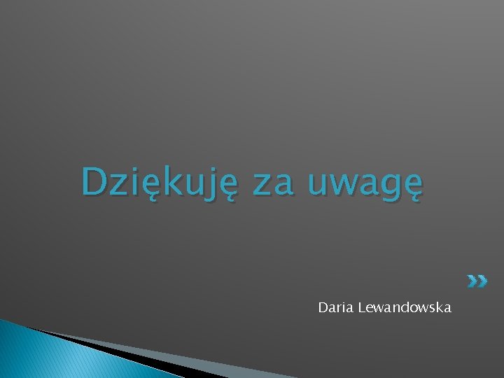 Dziękuję za uwagę Daria Lewandowska Dziękuję za uwagę Daria Lewandowska