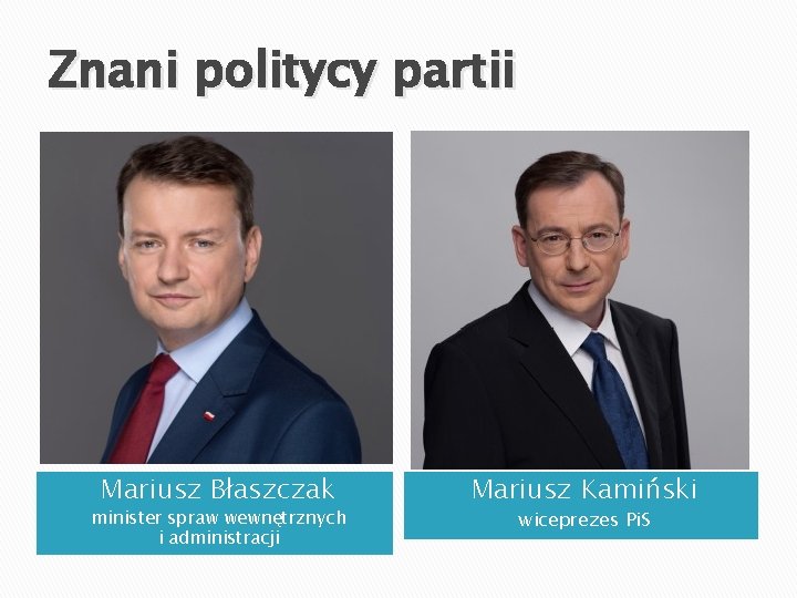 Znani politycy partii Mariusz Błaszczak minister spraw wewnętrznych i administracji Mariusz Kamiński wiceprezes Pi. Znani politycy partii Mariusz Błaszczak minister spraw wewnętrznych i administracji Mariusz Kamiński wiceprezes Pi.