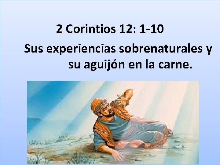 2 Corintios 12: 1 -10 Sus experiencias sobrenaturales y su aguijón en la carne.