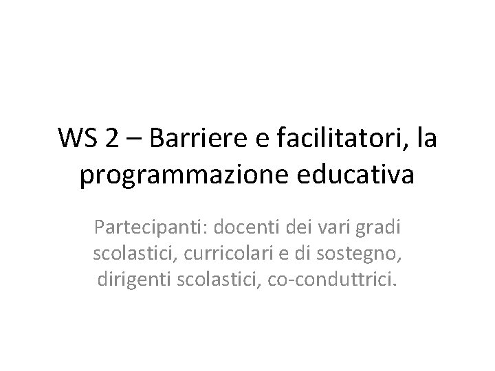 WS 2 – Barriere e facilitatori, la programmazione educativa Partecipanti: docenti dei vari gradi