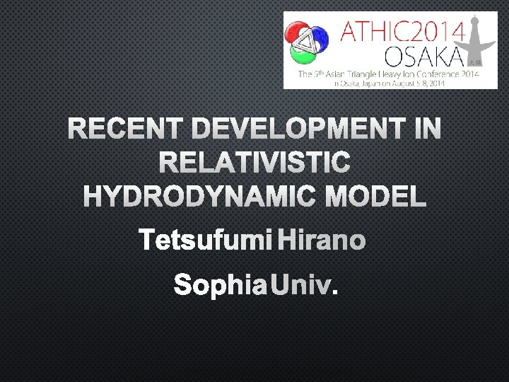 RECENT DEVELOPMENT IN RELATIVISTIC HYDRODYNAMIC MODEL TETSUFUMI HIRANO SOPHIA UNIV. 