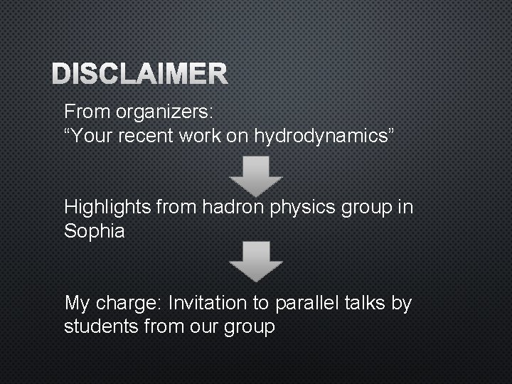 DISCLAIMER From organizers: “Your recent work on hydrodynamics” Highlights from hadron physics group in