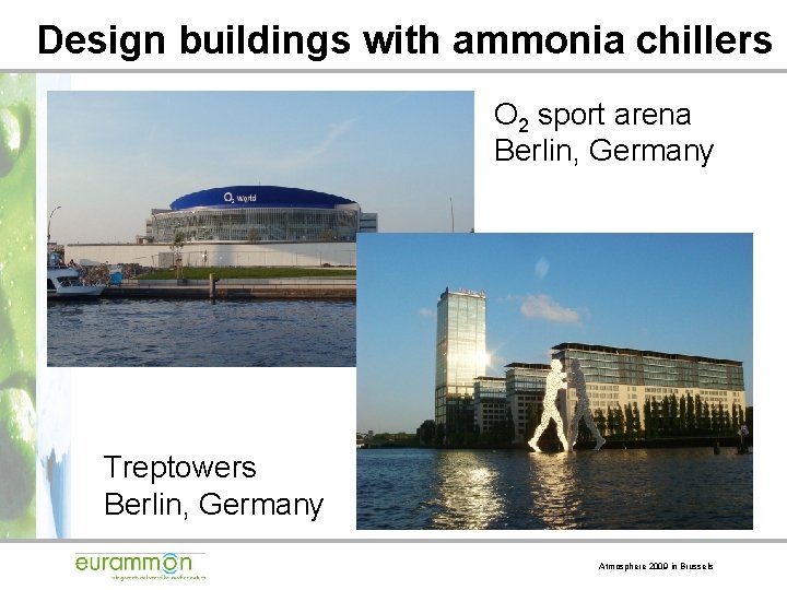 Design buildings with ammonia chillers O 2 sport arena Berlin, Germany Treptowers Berlin, Germany