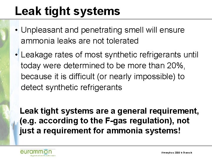 Leak tight systems • Unpleasant and penetrating smell will ensure ammonia leaks are not