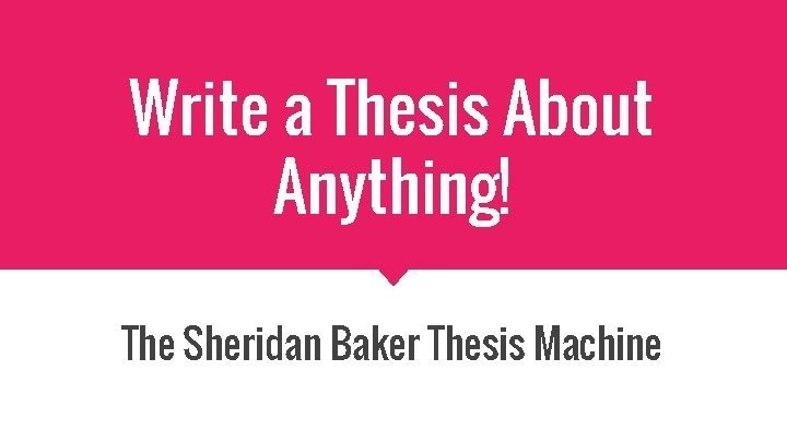 Write a Thesis About Anything! The Sheridan Baker Thesis Machine 