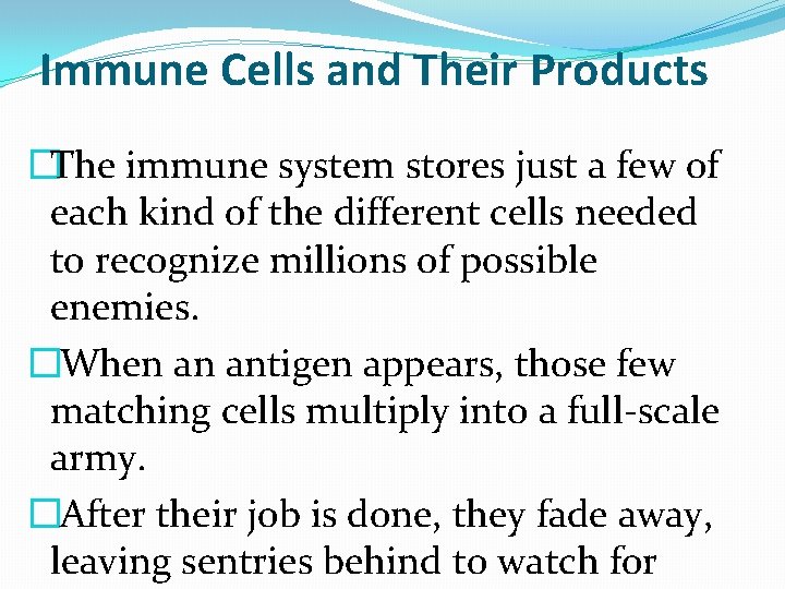 Immune Cells and Their Products �The immune system stores just a few of each