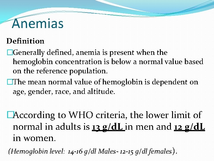 Anemias Definition �Generally defined, anemia is present when the hemoglobin concentration is below a