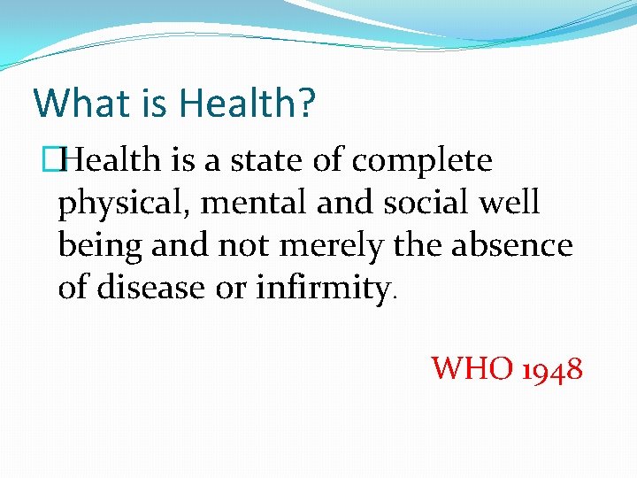 What is Health? �Health is a state of complete physical, mental and social well
