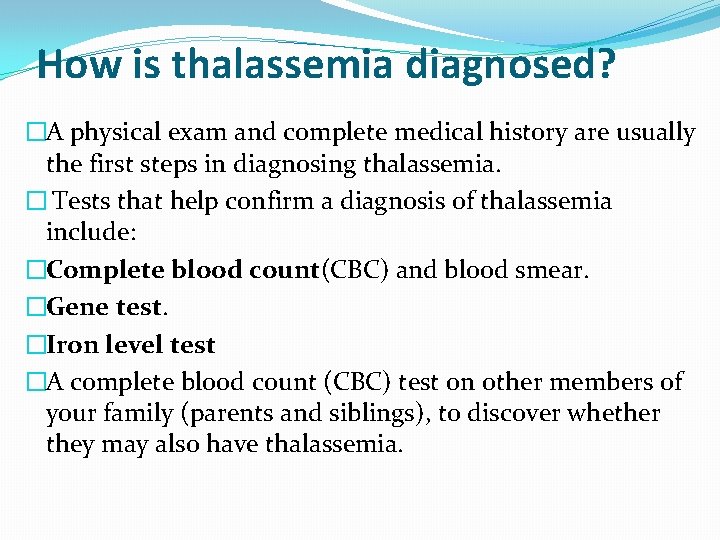 How is thalassemia diagnosed? �A physical exam and complete medical history are usually the