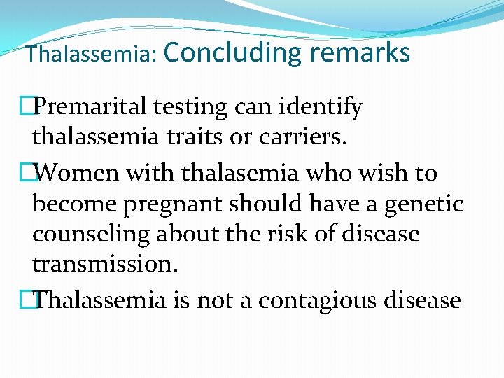 Thalassemia: Concluding remarks �Premarital testing can identify thalassemia traits or carriers. �Women with thalasemia