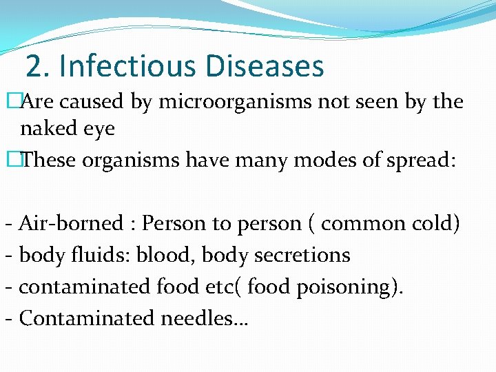 2. Infectious Diseases �Are caused by microorganisms not seen by the naked eye �These