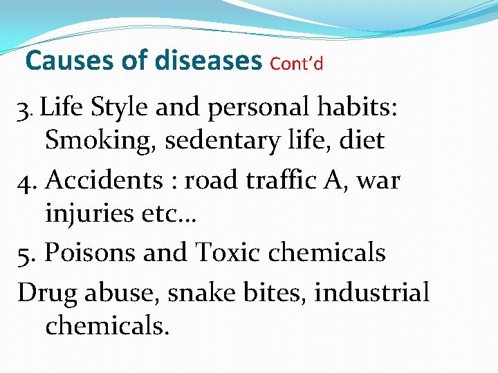 Causes of diseases Cont’d 3. Life Style and personal habits: Smoking, sedentary life, diet