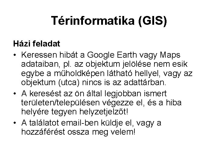 Térinformatika (GIS) Házi feladat • Keressen hibát a Google Earth vagy Maps adataiban, pl.