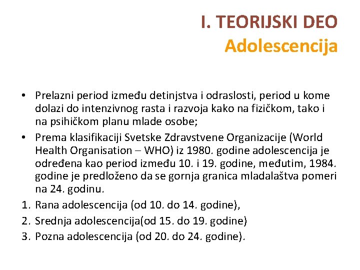  I. TEORIJSKI DEO Adolescencija • Prelazni period između detinjstva i odraslosti, period u