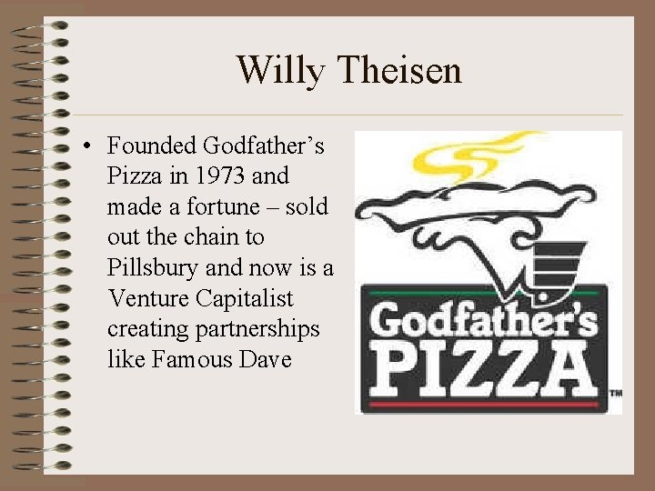 Willy Theisen • Founded Godfather’s Pizza in 1973 and made a fortune – sold