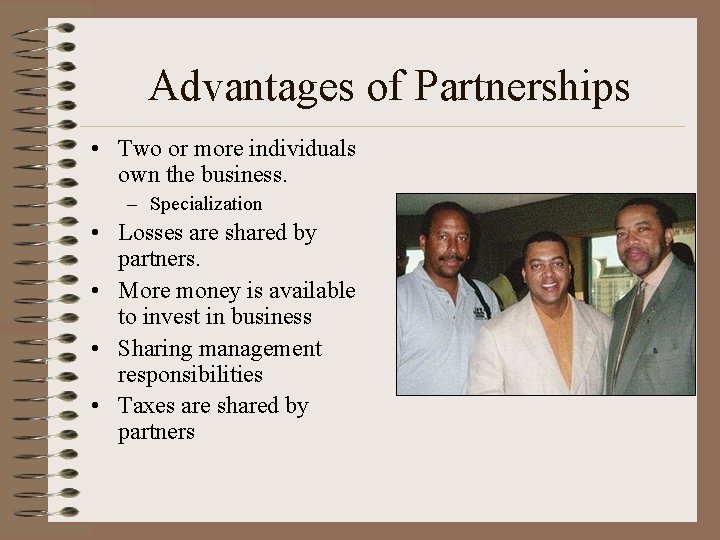 Advantages of Partnerships • Two or more individuals own the business. – Specialization •