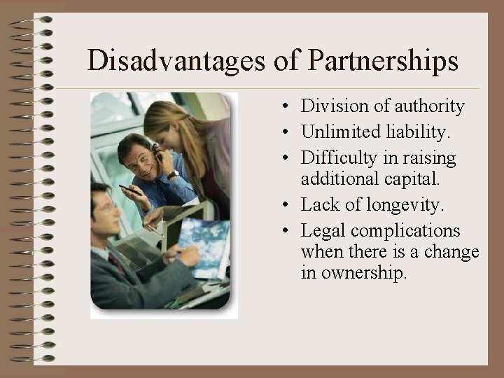 Disadvantages of Partnerships • Division of authority • Unlimited liability. • Difficulty in raising