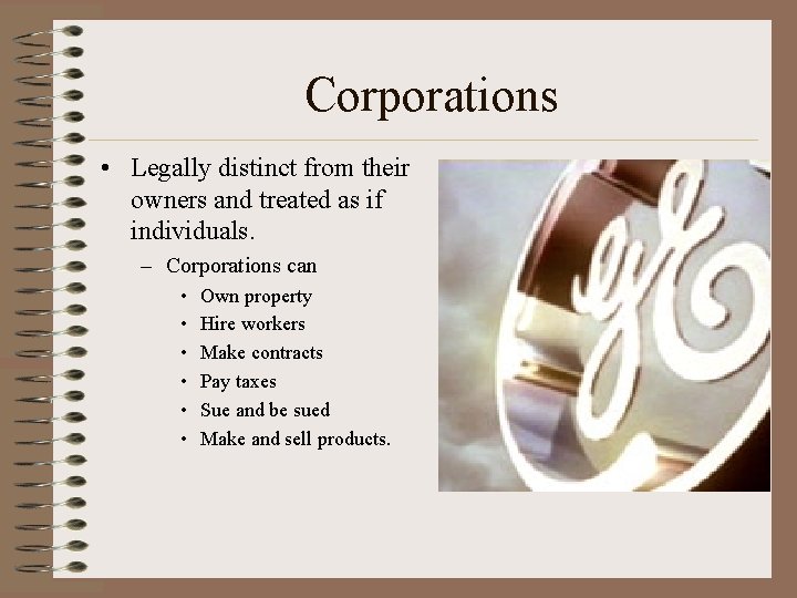 Corporations • Legally distinct from their owners and treated as if individuals. – Corporations