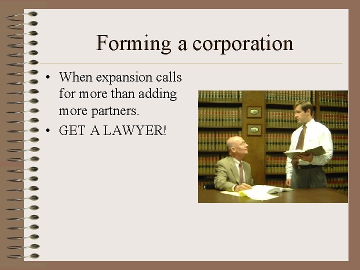 Forming a corporation • When expansion calls for more than adding more partners. •