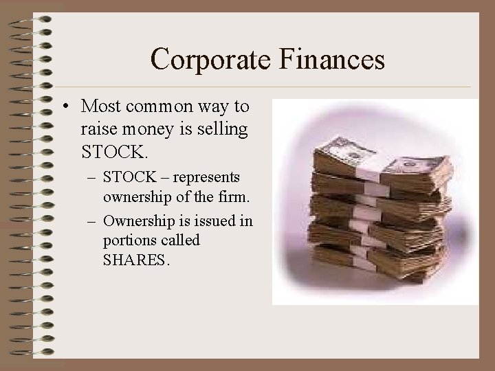Corporate Finances • Most common way to raise money is selling STOCK. – STOCK