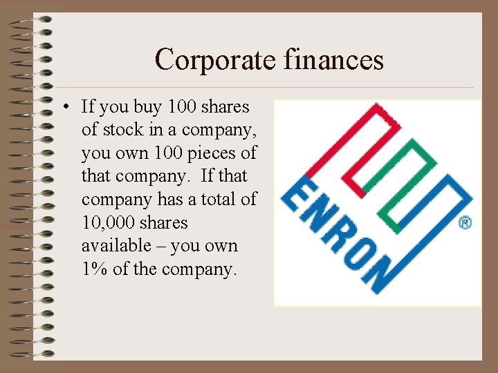 Corporate finances • If you buy 100 shares of stock in a company, you