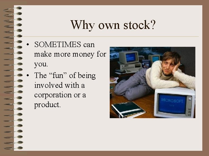 Why own stock? • SOMETIMES can make more money for you. • The “fun”