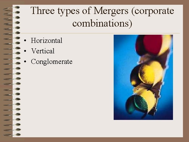 Three types of Mergers (corporate combinations) • Horizontal • Vertical • Conglomerate 