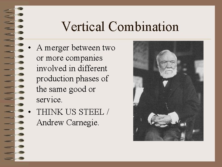 Vertical Combination • A merger between two or more companies involved in different production