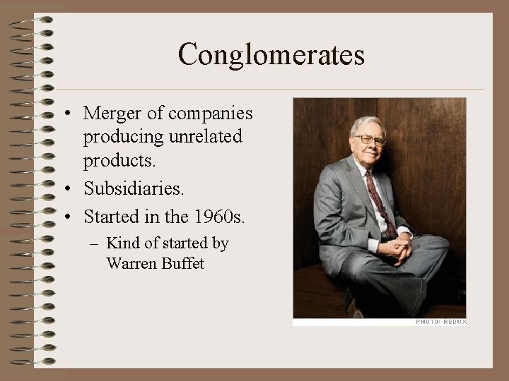 Conglomerates • Merger of companies producing unrelated products. • Subsidiaries. • Started in the