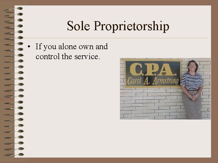 Sole Proprietorship • If you alone own and control the service. 