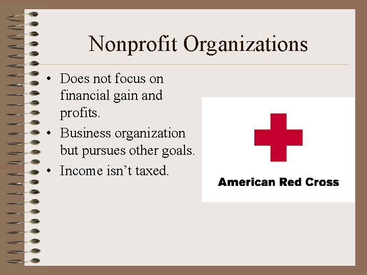 Nonprofit Organizations • Does not focus on financial gain and profits. • Business organization