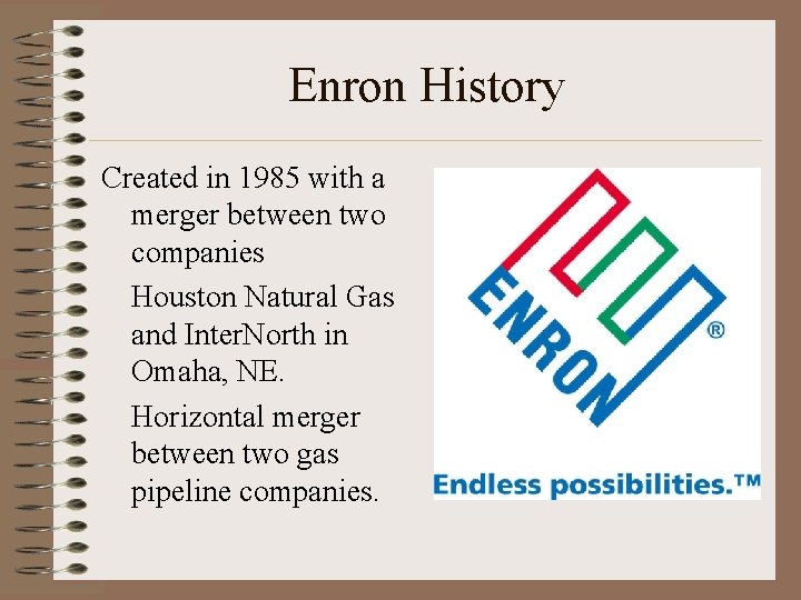 Enron History Created in 1985 with a merger between two companies Houston Natural Gas