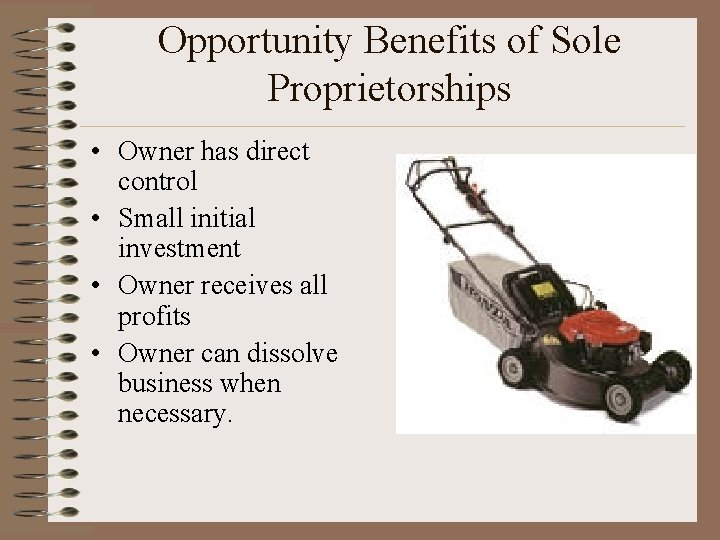 Opportunity Benefits of Sole Proprietorships • Owner has direct control • Small initial investment