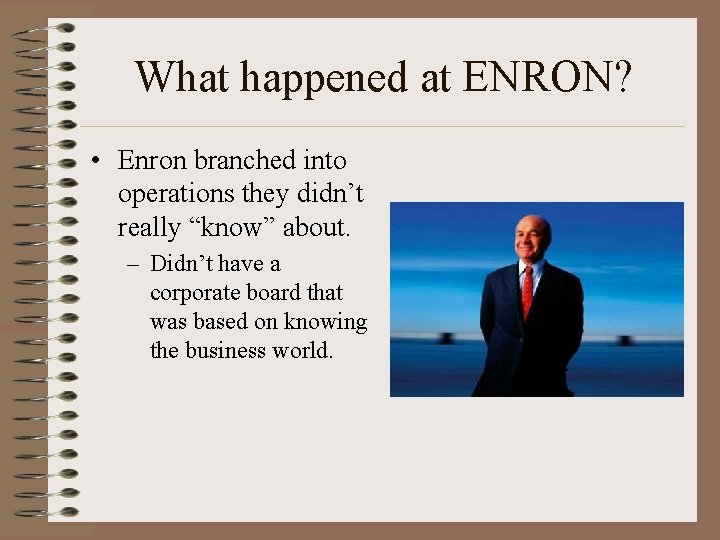 What happened at ENRON? • Enron branched into operations they didn’t really “know” about.