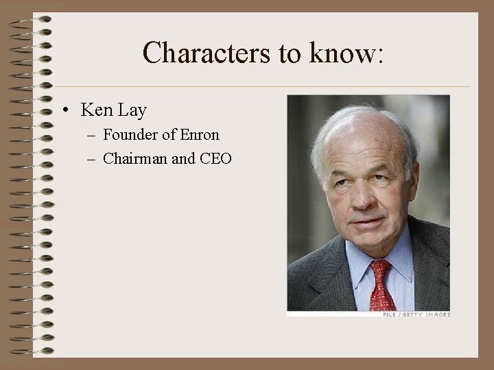 Characters to know: • Ken Lay – Founder of Enron – Chairman and CEO