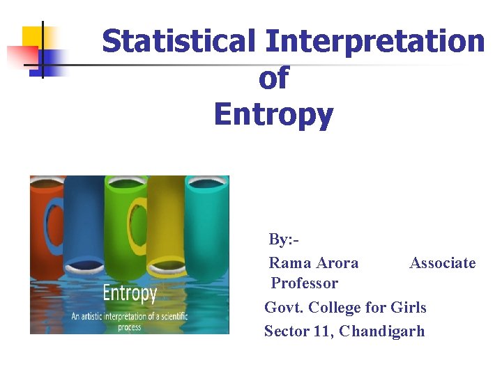 Statistical Interpretation of Entropy By: Rama Arora Associate Professor Govt. College for Girls Sector