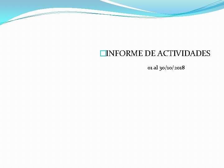 �INFORME DE ACTIVIDADES 01 al 30/10/2018 